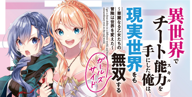異世界でチート能力を手にした俺は、現実世界をも無双する　ガールズサイド　～華麗なる乙女たちの冒険は世界を変えた～